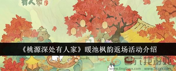 《桃源深处有人家》暖池枫韵返场活动介绍(图1)